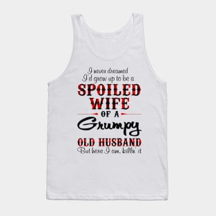 Never Dreamed To Be A Spoiled Wife Of Grumpy Husband Tank Top